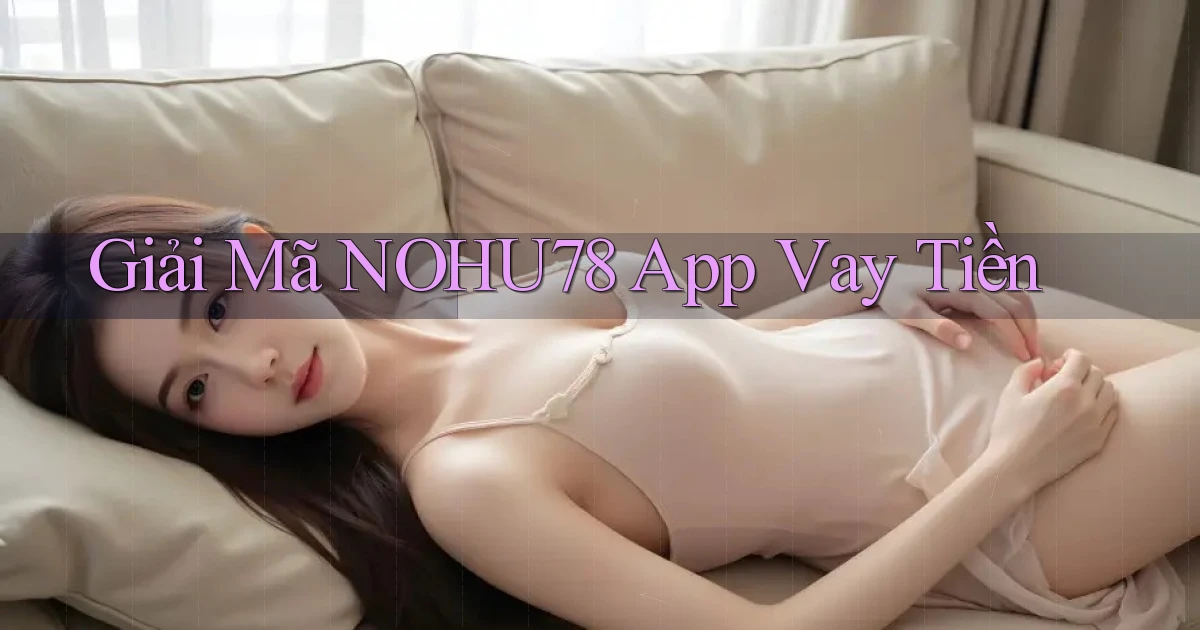 giải mã nohu78 app vay tiền