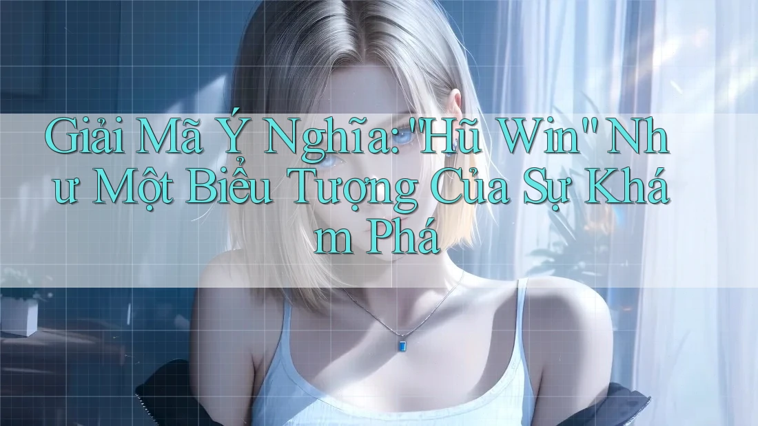 Giải Mã Ý Nghĩa: “Hũ Win” Như Một Biểu Tượng Của Sự Khám Phá Giải Mã Ý Nghĩa: “Hũ Win” Như Một Biểu Tượng Của Sự Khám Phá