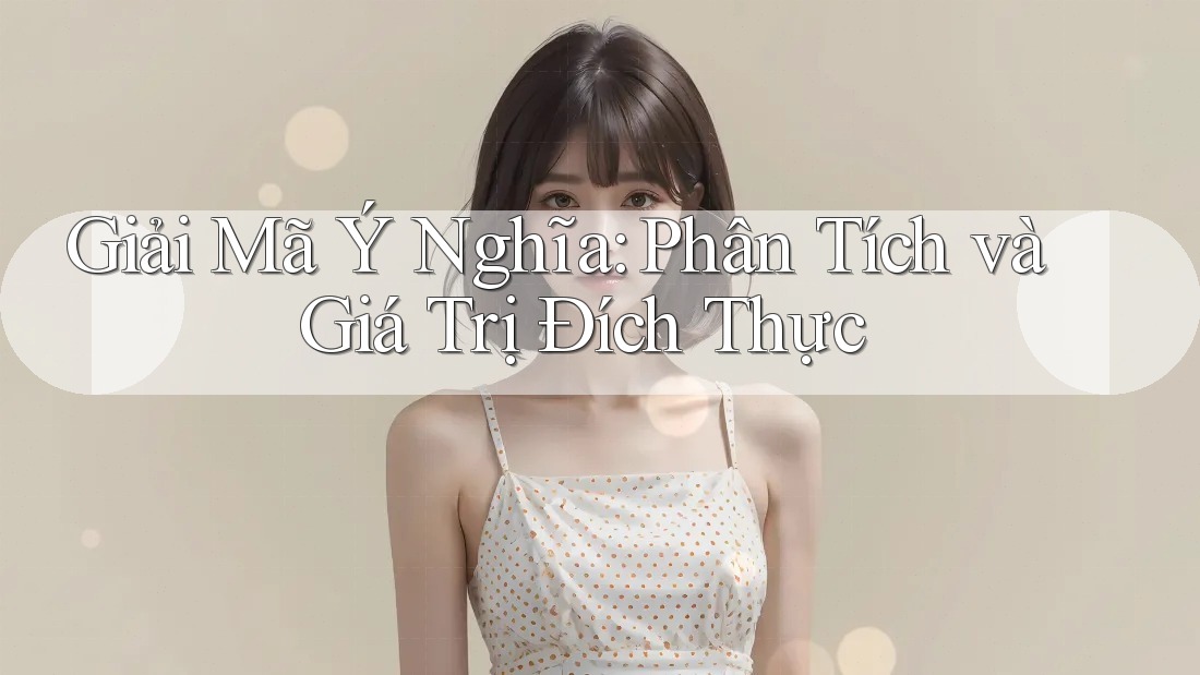 Giải Mã Ý Nghĩa: Phân Tích và Giá Trị Đích Thực