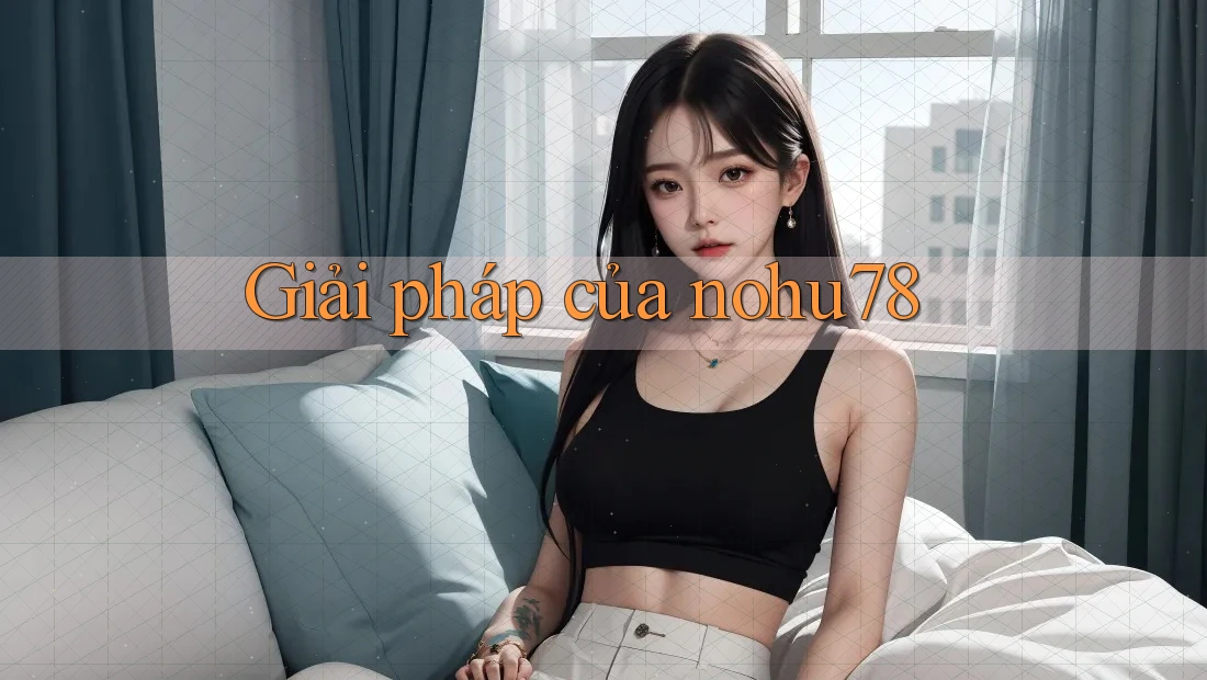 Giải pháp của nohu78