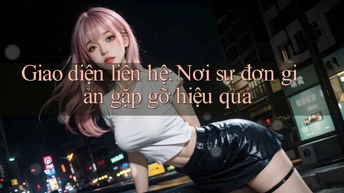 Giao diện liên hệ: Nơi sự đơn giản gặp gỡ hiệu quả Giao diện liên hệ: Nơi sự đơn giản gặp gỡ hiệu quả