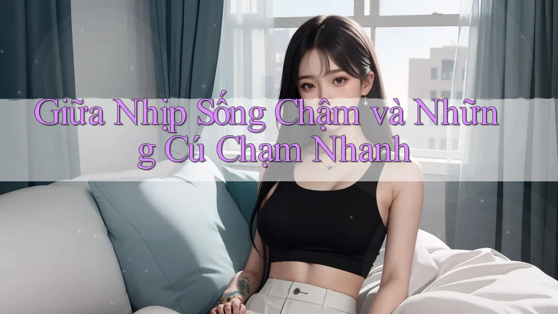 Giữa Nhịp Sống Chậm và Những Cú Chạm Nhanh