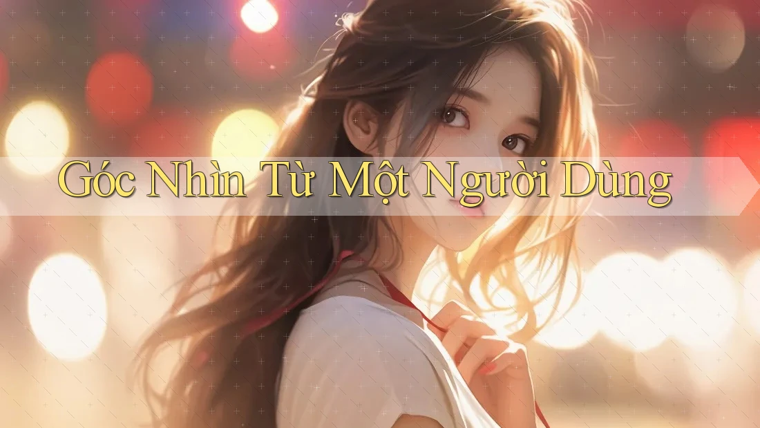 Góc Nhìn Từ Một Người Dùng