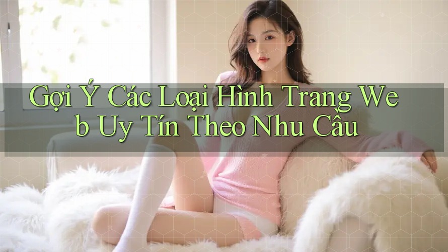 Gợi Ý Các Loại Hình Trang Web Uy Tín Theo Nhu Cầu Gợi Ý Các Loại Hình Trang Web Uy Tín Theo Nhu Cầu
