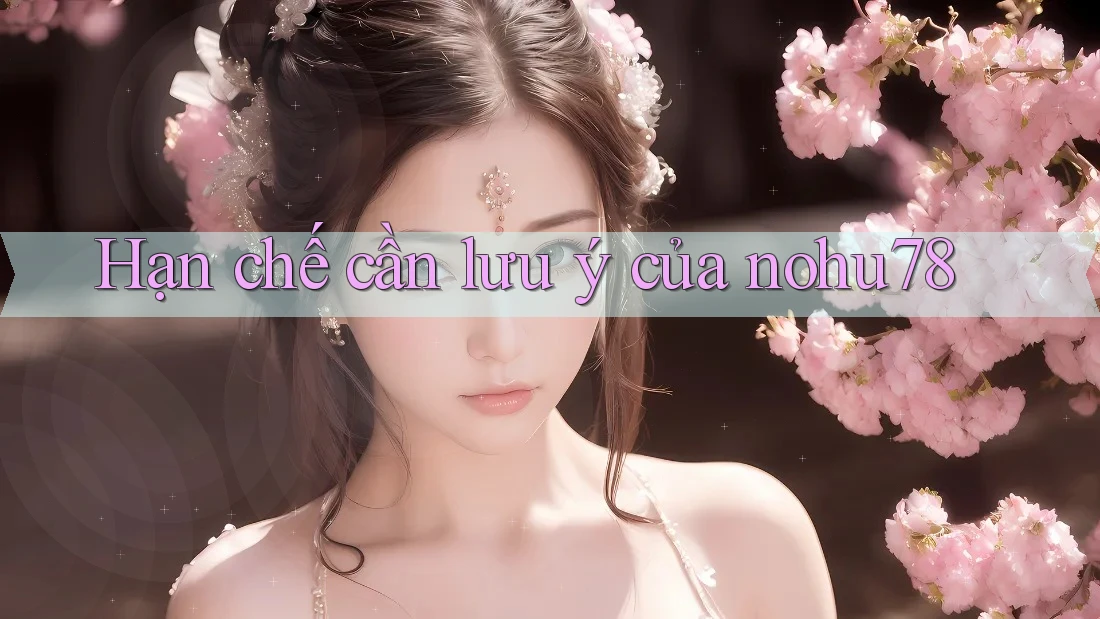 Hạn chế cần lưu ý của nohu78