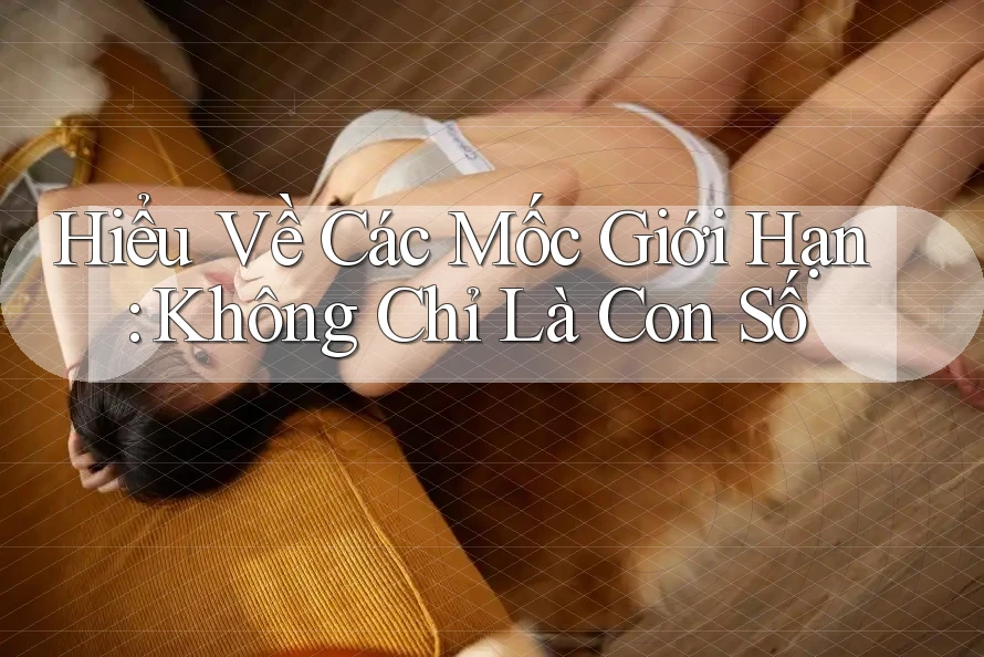Hiểu Về Các Mốc Giới Hạn: Không Chỉ Là Con Số