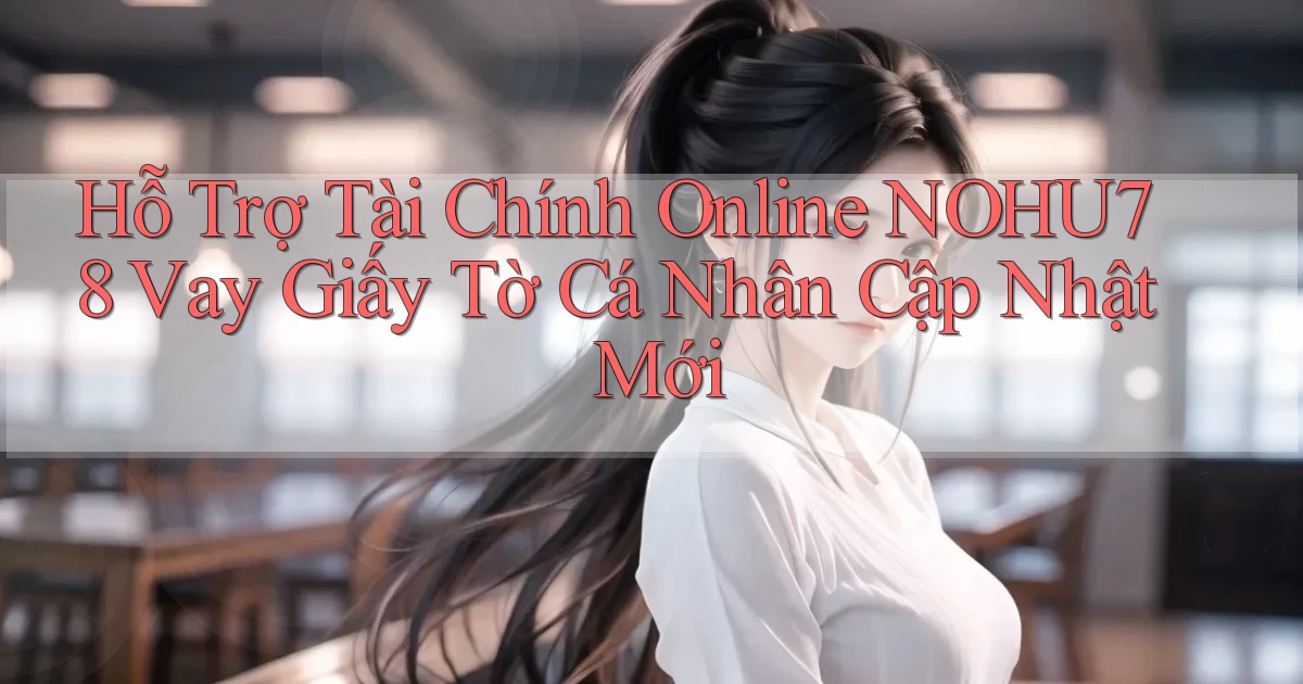 hỗ trợ tài chính online nohu78 vay giấy tờ cá nhân cập nhật mới
