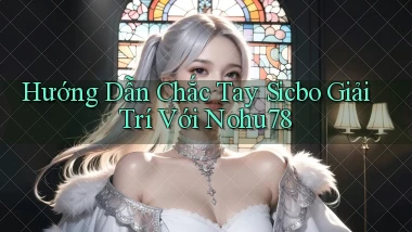 hướng dẫn chắc tay sicbo giải trí với nohu78