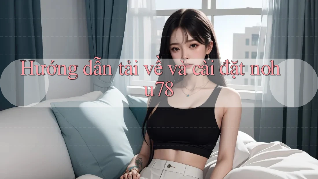 Hướng dẫn tải về và cài đặt nohu78