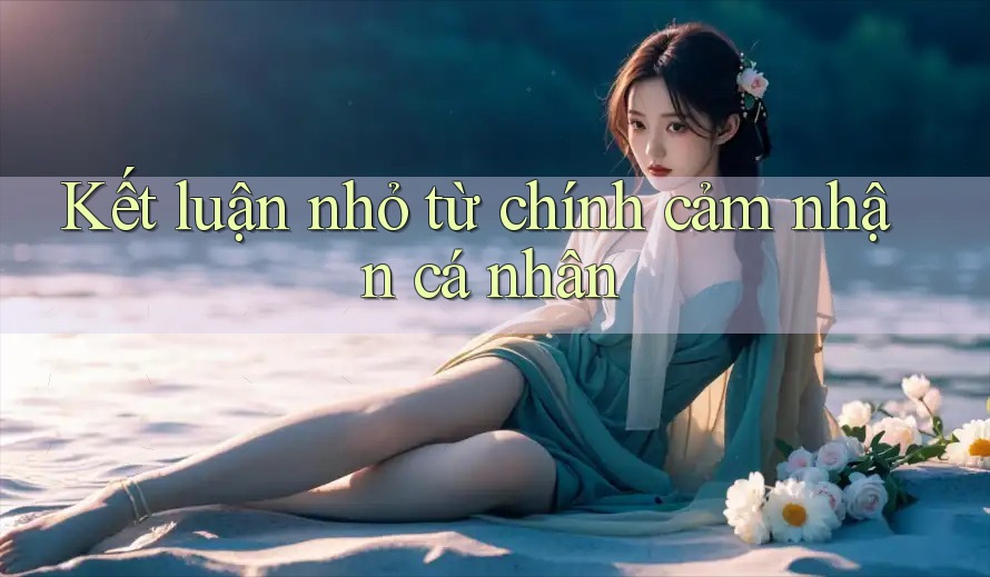 Kết luận nhỏ từ chính cảm nhận cá nhân