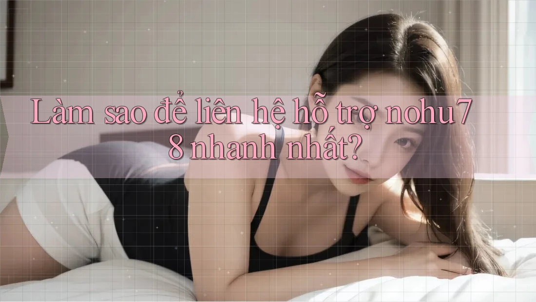 Làm sao để liên hệ hỗ trợ nohu78 nhanh nhất? Làm sao để liên hệ hỗ trợ nohu78 nhanh nhất?