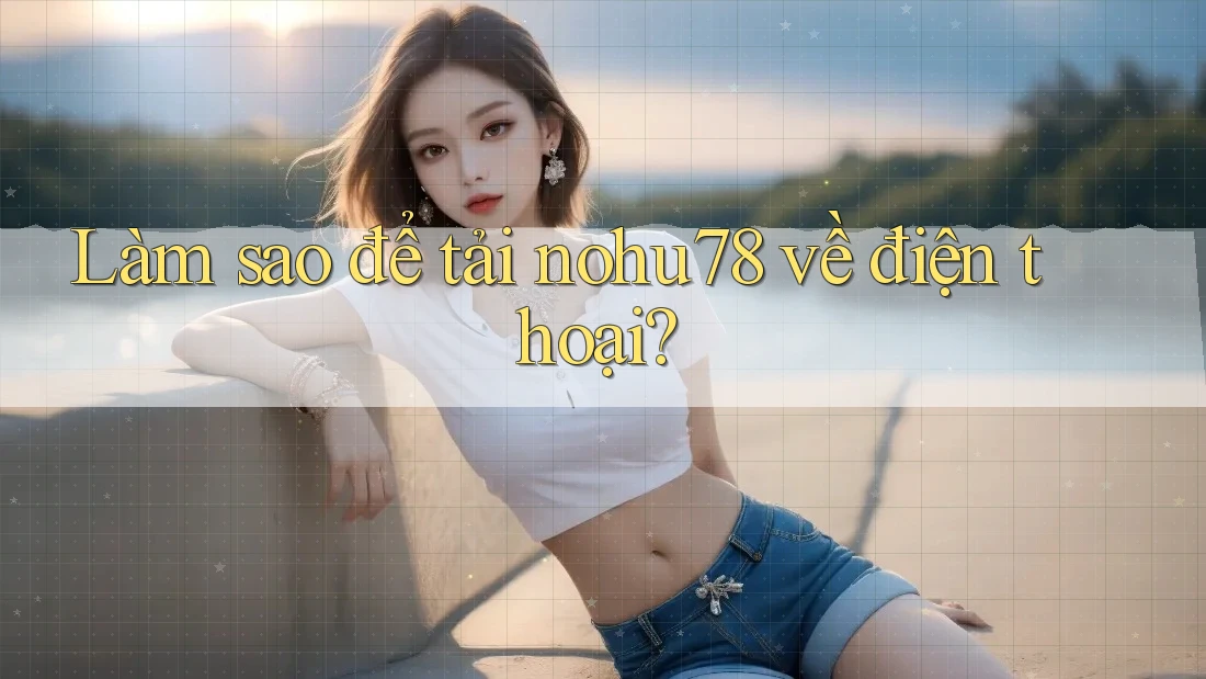 Làm sao để tải nohu78 về điện thoại?