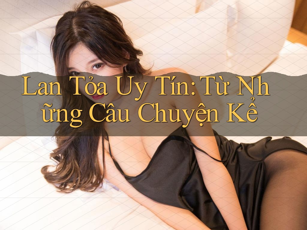 Lan Tỏa Uy Tín: Từ Những Câu Chuyện Kể
