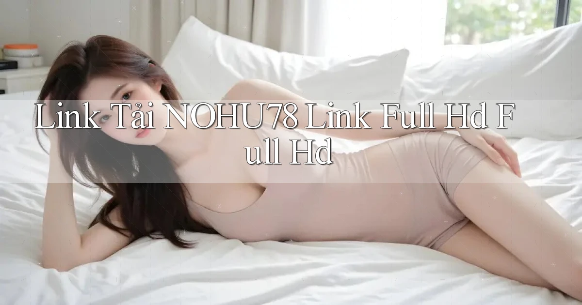 link tải nohu78 link full hd full hd