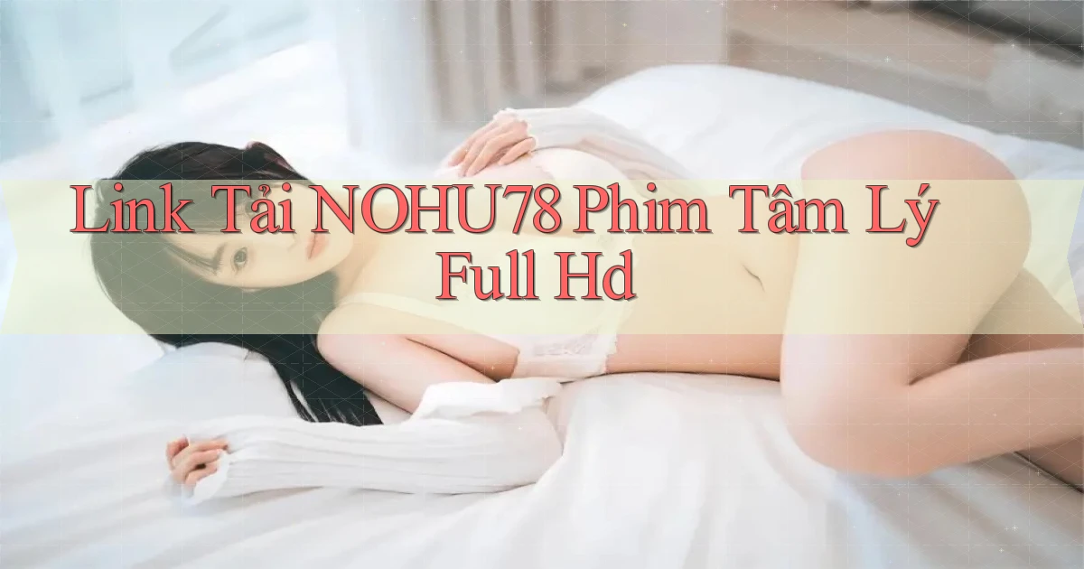 link tải nohu78 phim tâm lý full hd