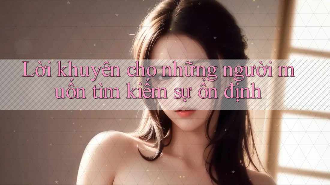 Lời khuyên cho những người muốn tìm kiếm sự ổn định