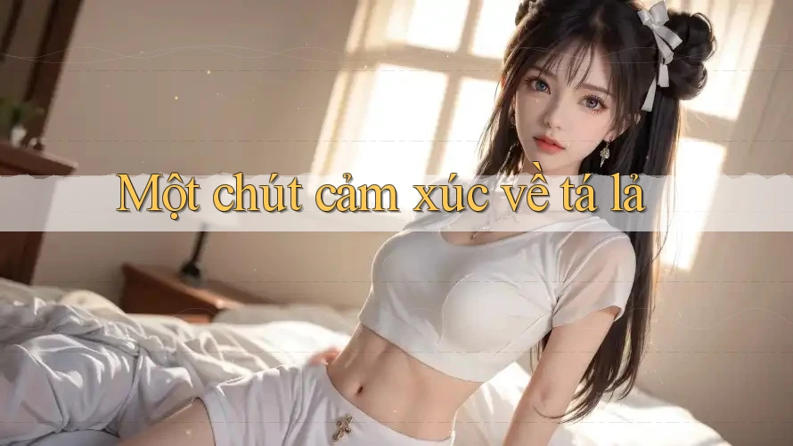 Một chút cảm xúc về tá lả