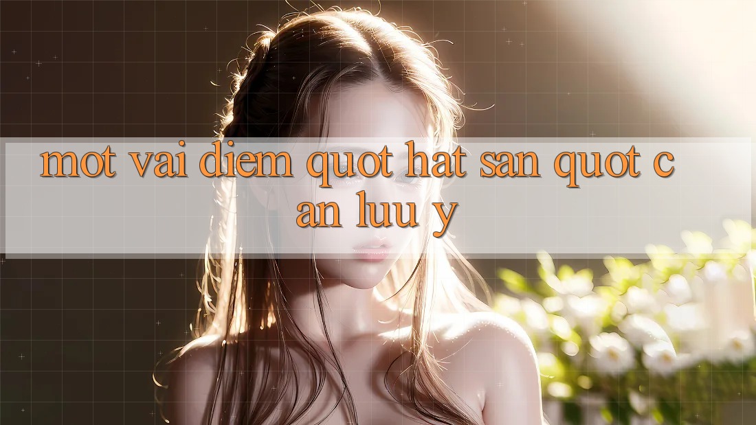 Một vài điểm " hạt sạn" cần lưu ý