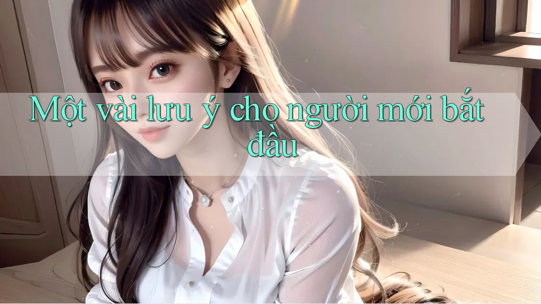 Một vài lưu ý cho người mới bắt đầu