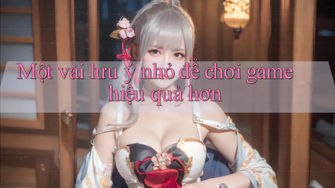 Một vài lưu ý nhỏ để chơi game hiệu quả hơn