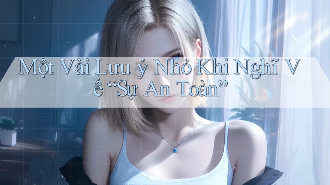 Một Vài Lưu ý Nhỏ Khi Nghĩ Về “Sự An Toàn” Một Vài Lưu ý Nhỏ Khi Nghĩ Về “Sự An Toàn”