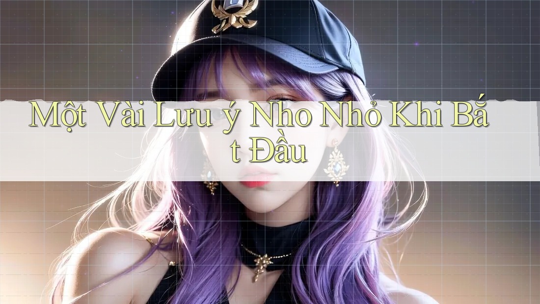 Một Vài Lưu ý Nho Nhỏ Khi Bắt Đầu