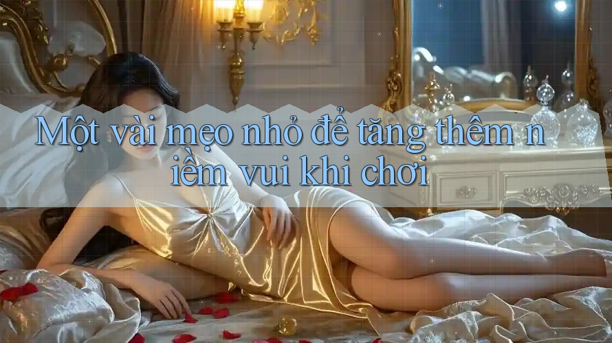 Một vài mẹo nhỏ để tăng thêm niềm vui khi chơi Một vài mẹo nhỏ để tăng thêm niềm vui khi chơi