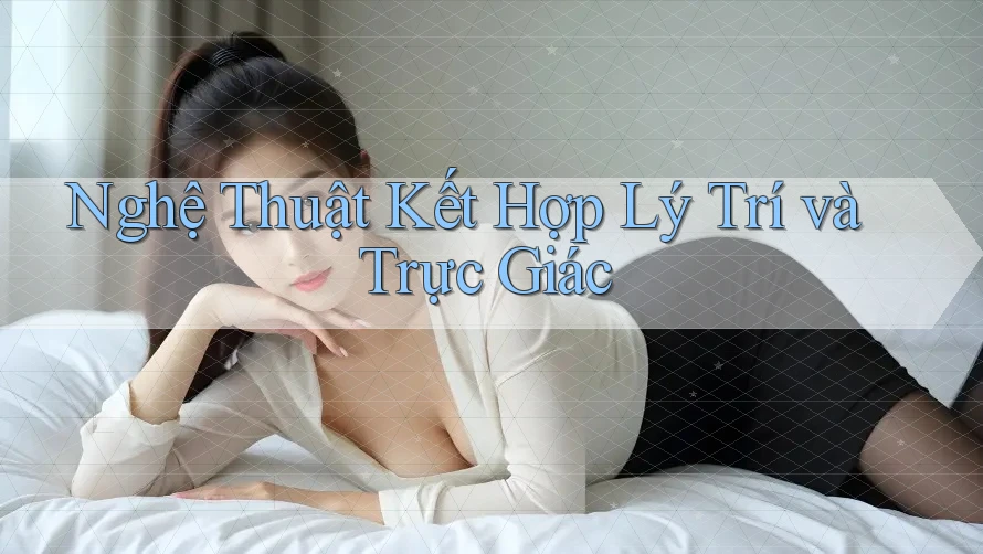 Nghệ Thuật Kết Hợp Lý Trí và Trực Giác