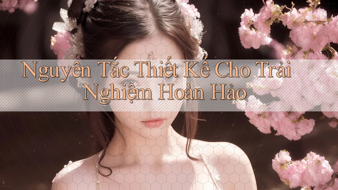 Nguyên Tắc Thiết Kế Cho Trải Nghiệm Hoàn Hảo Nguyên Tắc Thiết Kế Cho Trải Nghiệm Hoàn Hảo