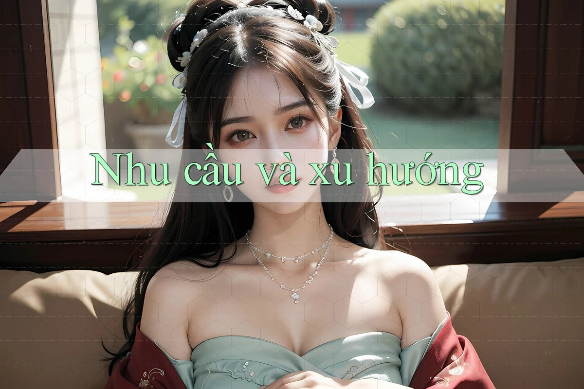 Nhu Cầu và Xu Hướng Nhu Cầu và Xu Hướng