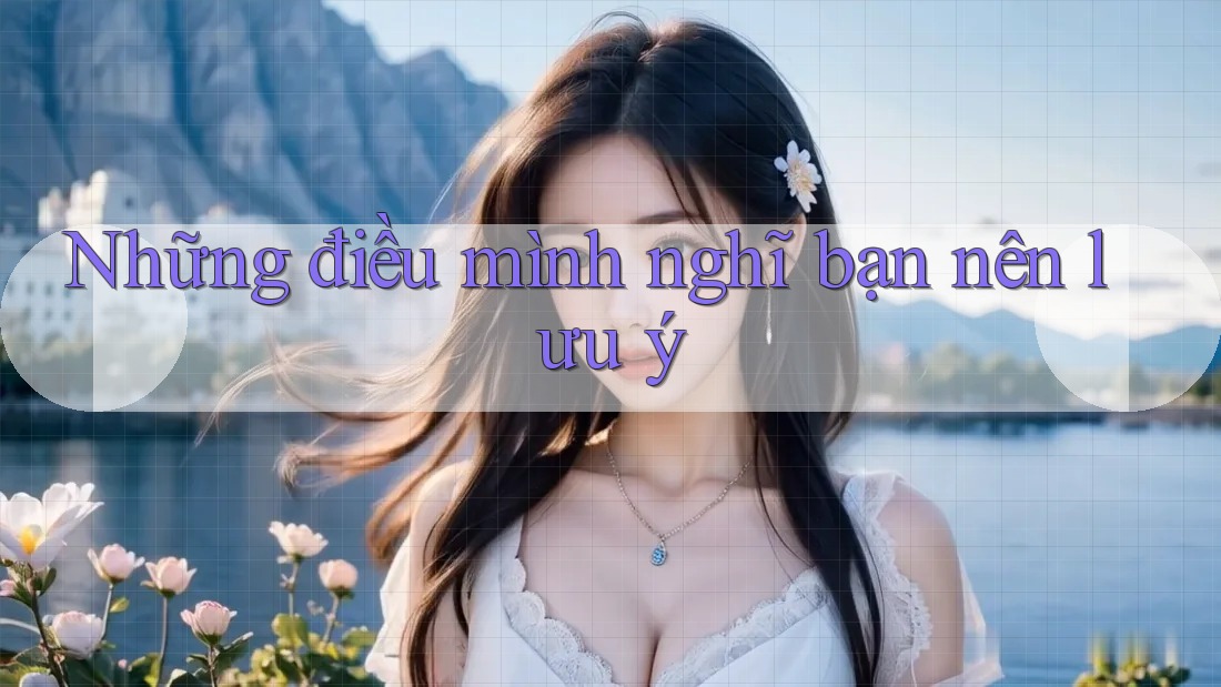 Những điều mình nghĩ bạn nên lưu ý