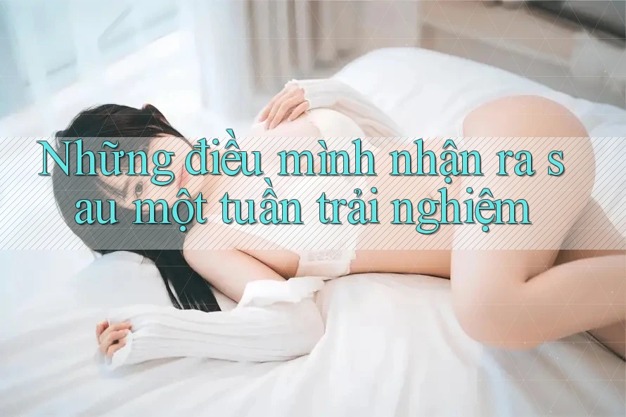 Những điều mình nhận ra sau một tuần trải nghiệm Những điều mình nhận ra sau một tuần trải nghiệm