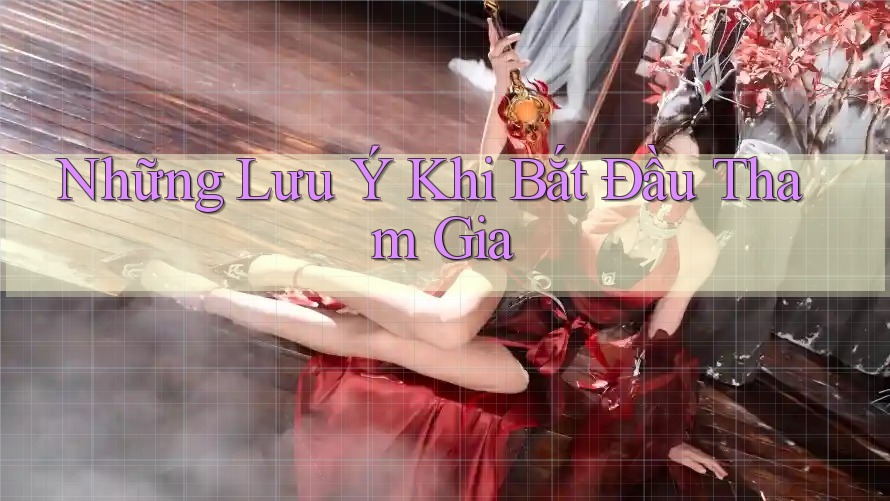 Những Lưu Ý Khi Bắt Đầu Tham Gia Những Lưu Ý Khi Bắt Đầu Tham Gia