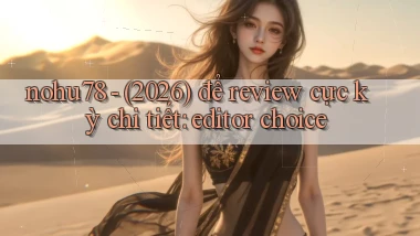 nohu78   (2026) để review cực kỳ chi tiết editor choice