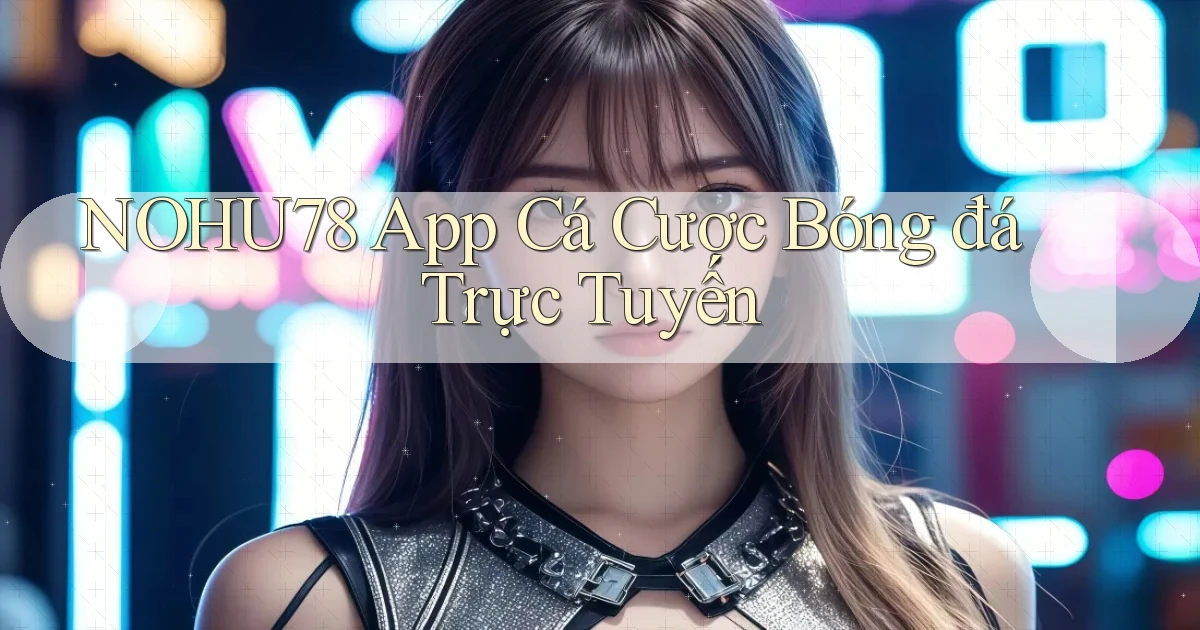 nohu78 app cá cược bóng đá trực tuyến