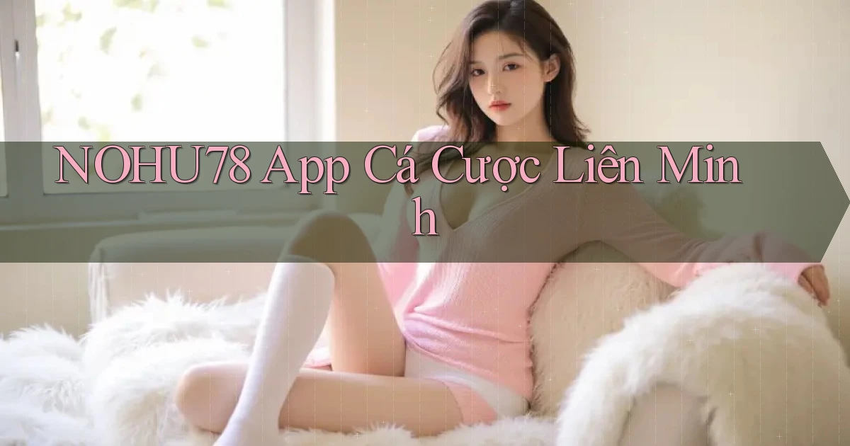 nohu78 app cá cược liên minh
