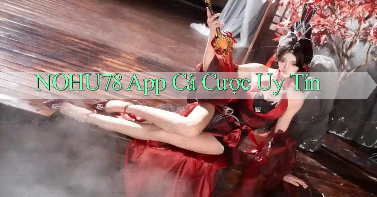 nohu78 app cá cược uy tín