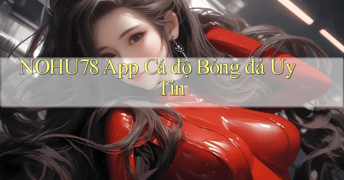 nohu78 app cá độ bóng đá uy tín