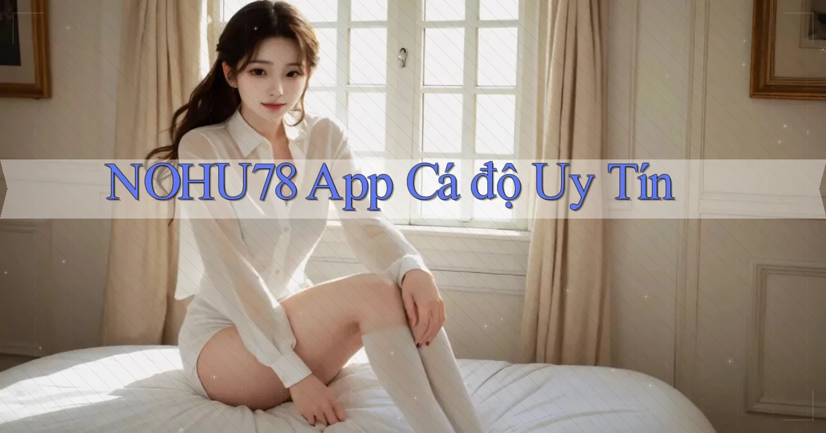 nohu78 app cá độ uy tín
