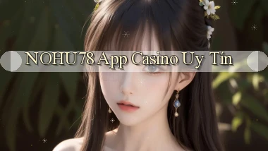 nohu78 app casino uy tín