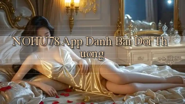nohu78 app đánh bài đổi thưởng