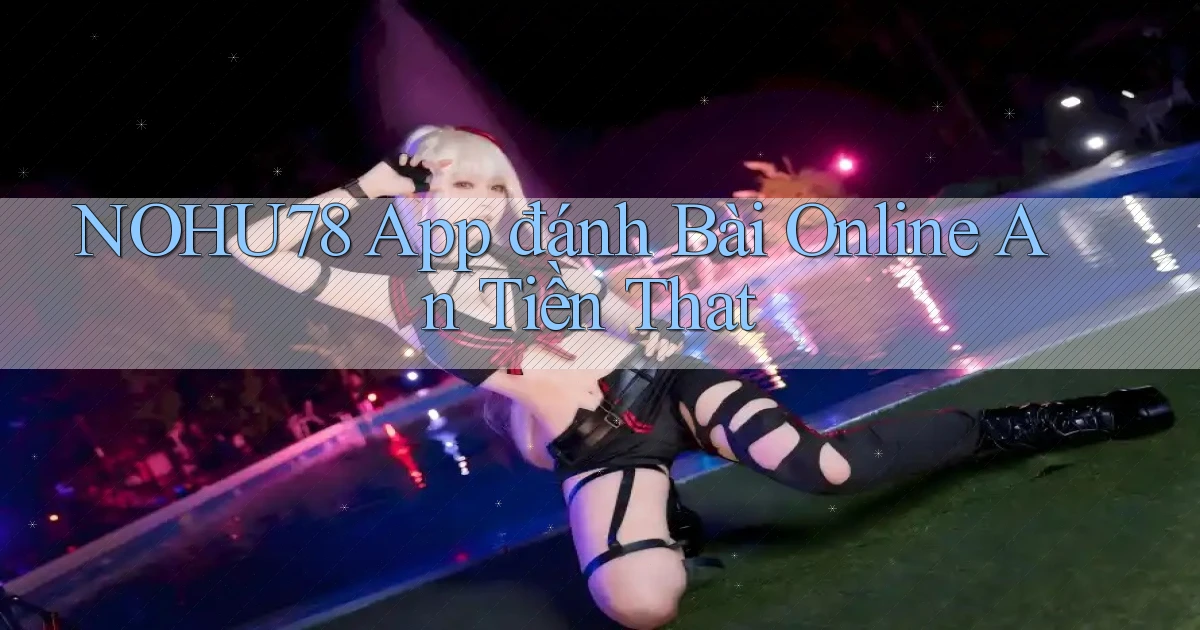 nohu78 app đánh bài online an tiền that