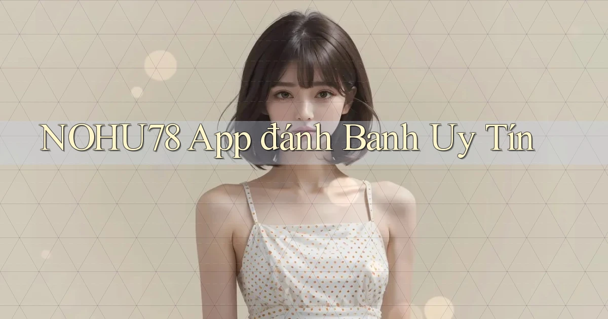 nohu78 app đánh banh uy tín