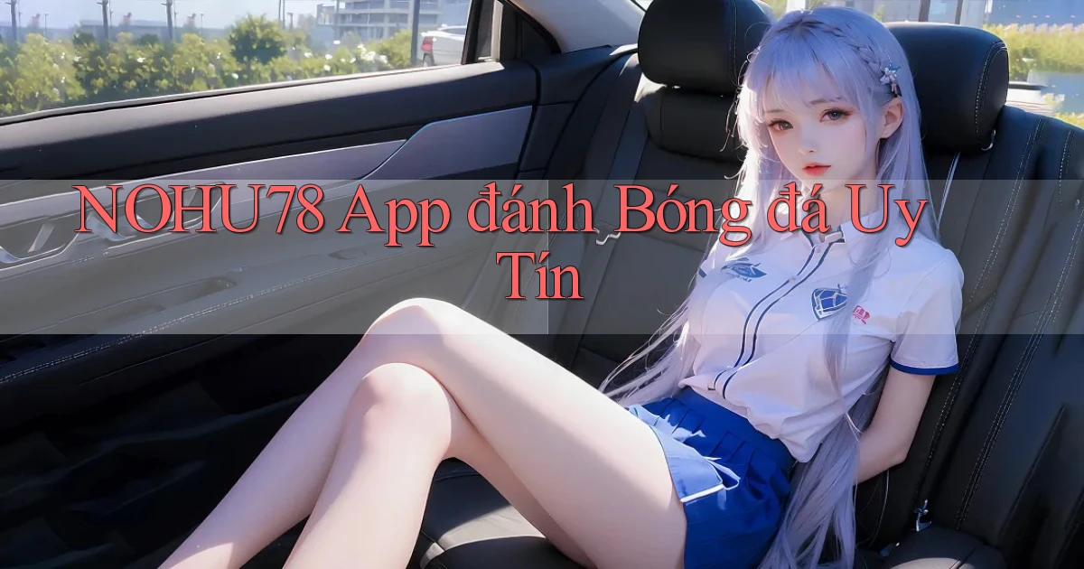 nohu78 app đánh bóng đá uy tín