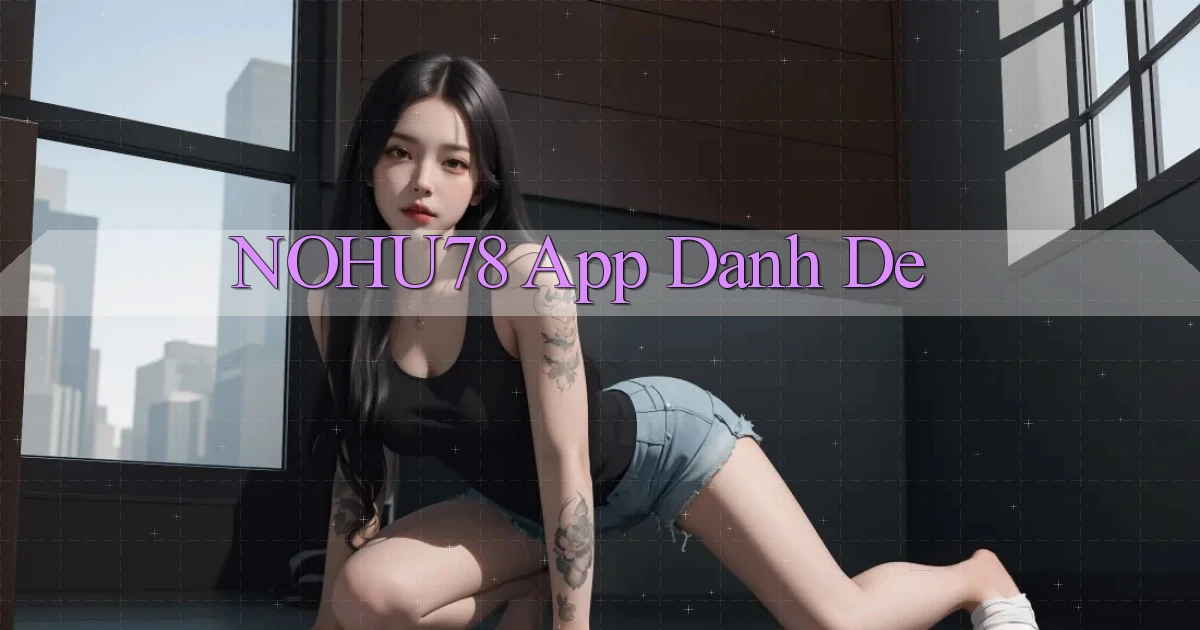 nohu78 app danh de