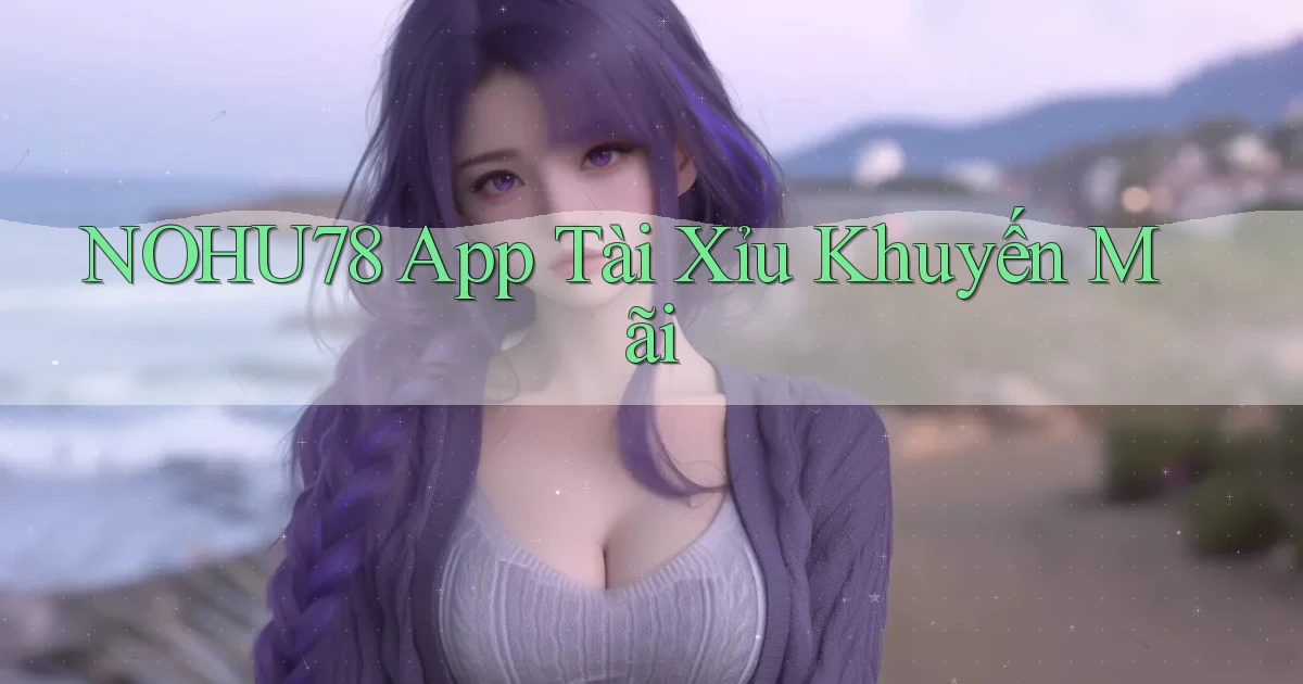 nohu78 app tài xỉu khuyến mãi