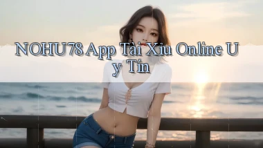 nohu78 app tài xỉu online uy tín