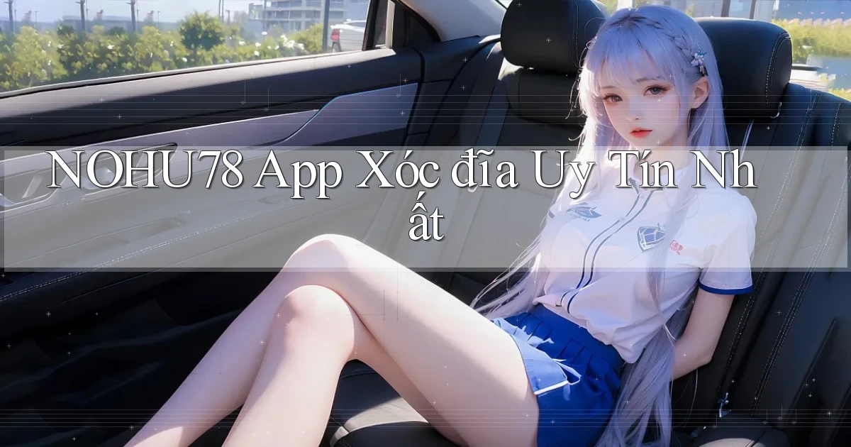 nohu78 app xóc đĩa uy tín nhất