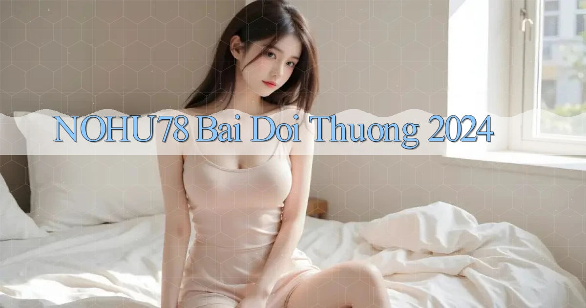 nohu78 bai doi thuong 2024