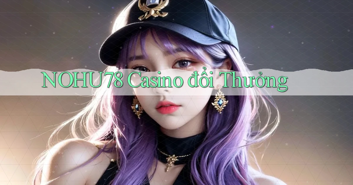 nohu78 casino đổi thưởng